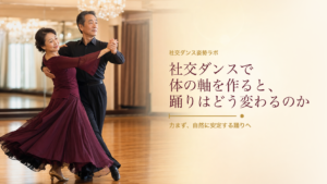 社交ダンスで体の軸を作ると、踊りはどう変わるのか